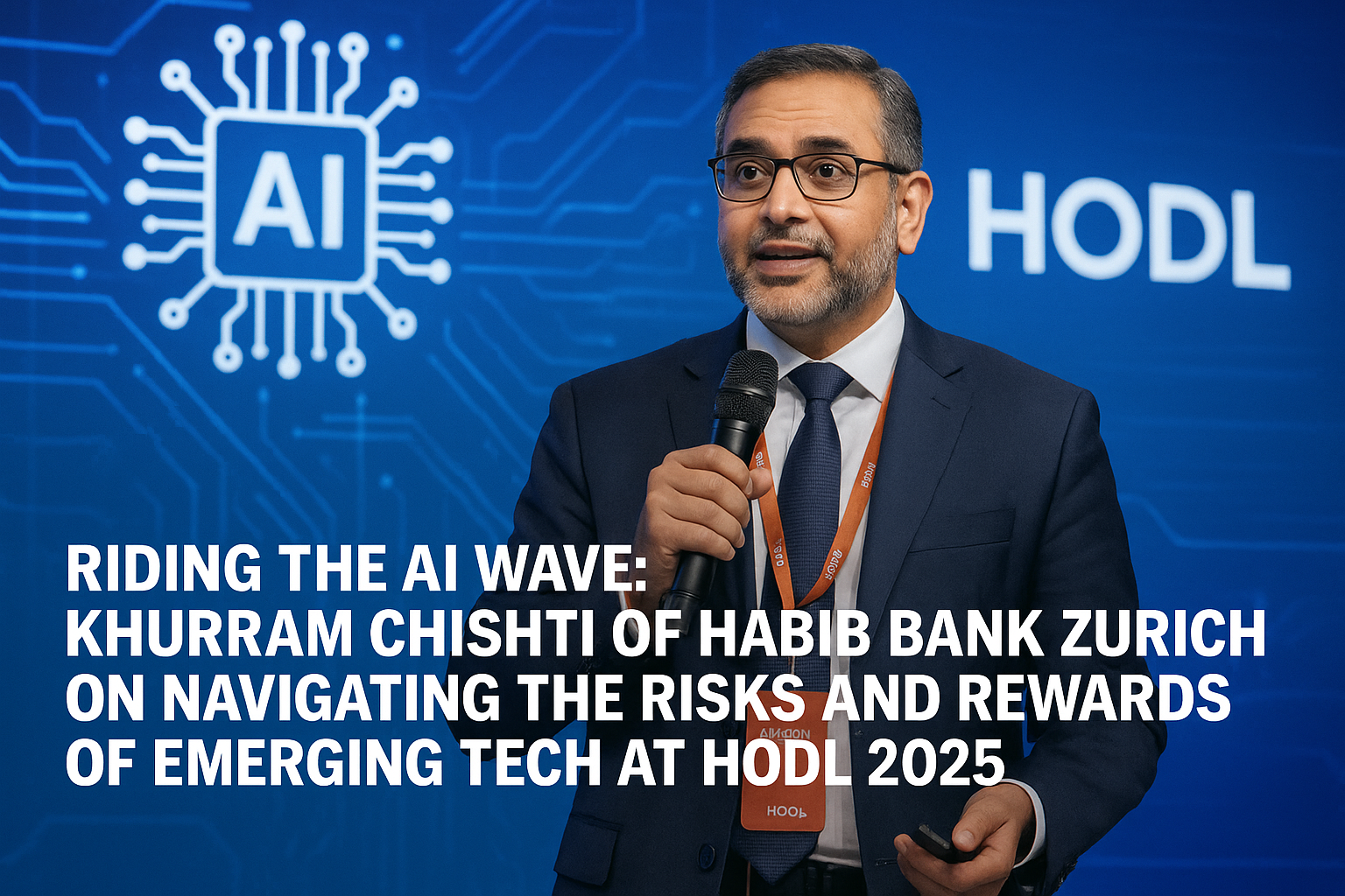 Riding the AI Wave: Khurram Chishti of Habib Bank Zurich on Navigating the Risks and Rewards of Emerging Tech at HODL 2025