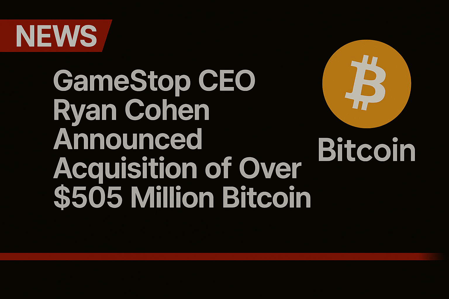 GameStop CEO Ryan Cohen Announced Acquisition of Over $505 Million Bitcoin