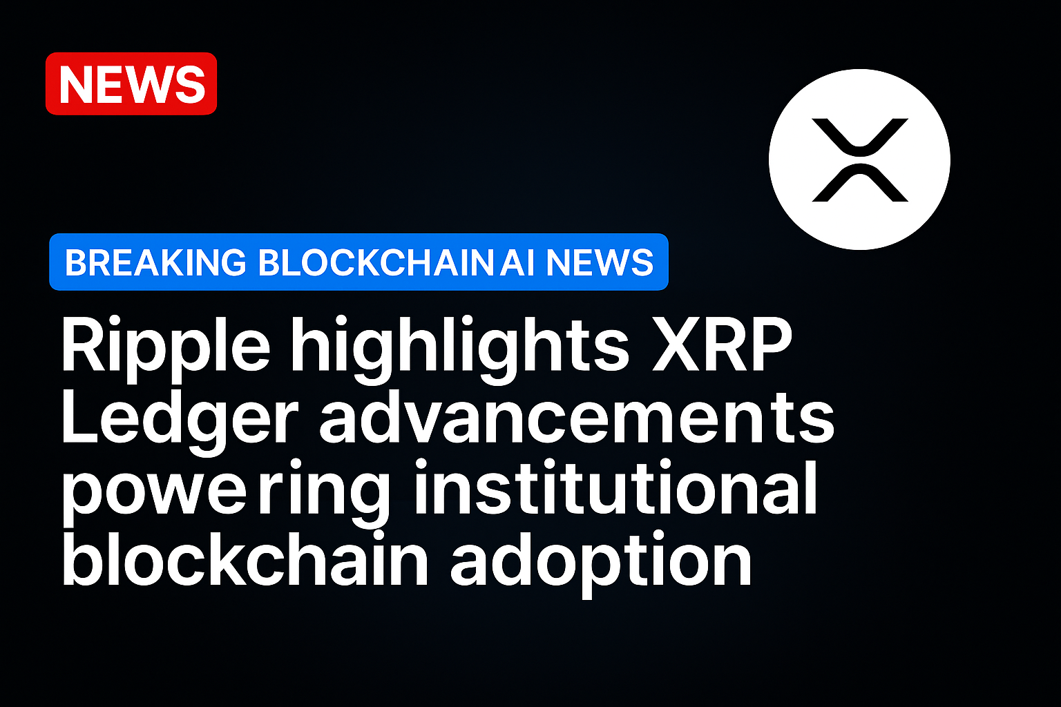 Ripple Highlights XRP Ledger Advancements Powering Institutional Blockchain Adoption