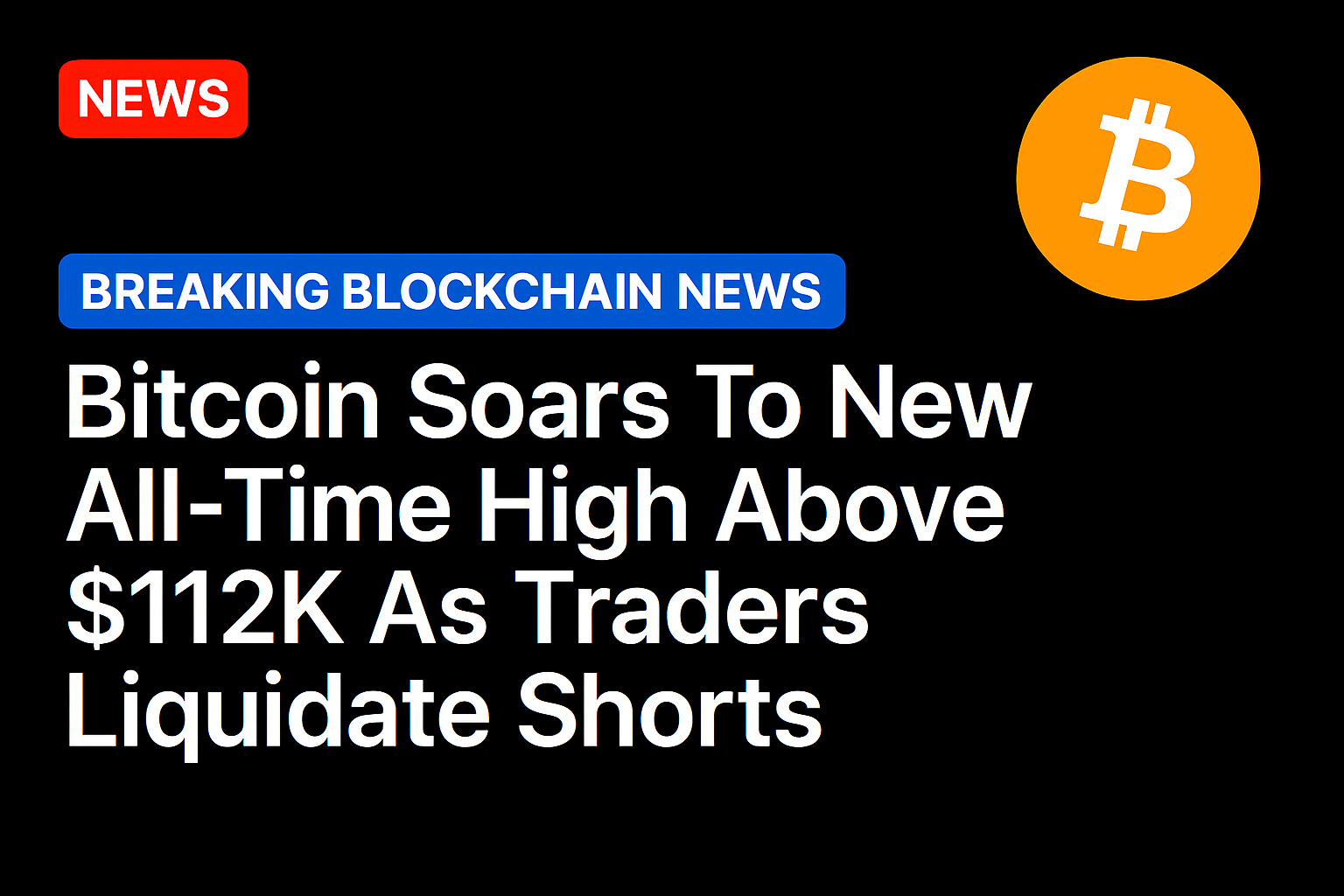 Bitcoin soars to new all-time high above $112K as traders liquidate shorts