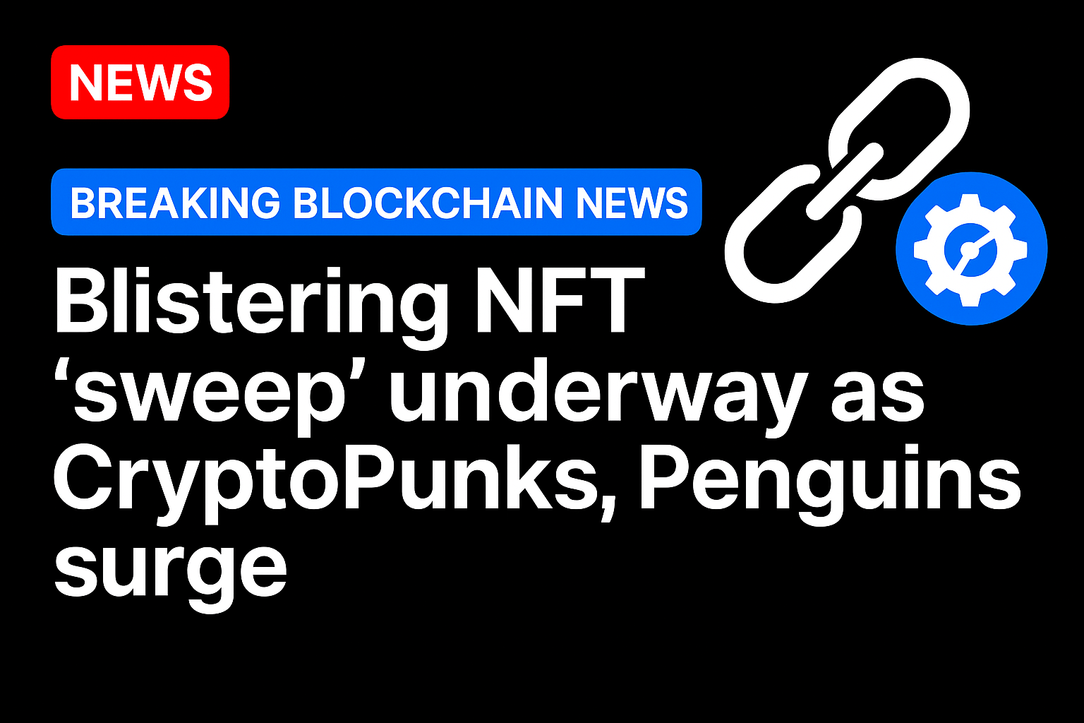 Blistering NFT ‘sweep’ underway as CryptoPunks, Penguins surge