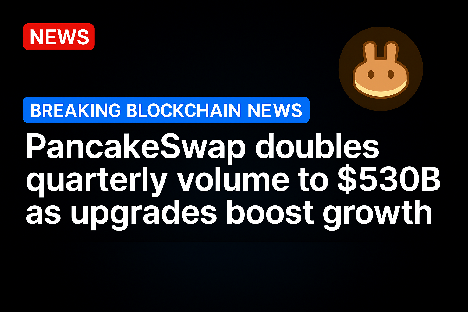 PancakeSwap doubles quarterly volume to $530B as upgrades boost growth