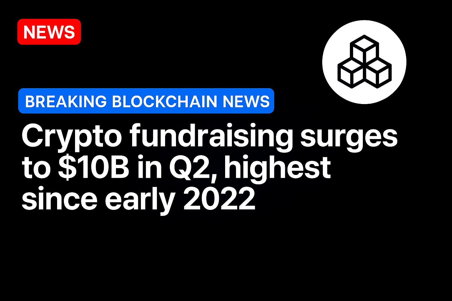 Crypto fundraising surges to $10B in Q2, highest since early 2022