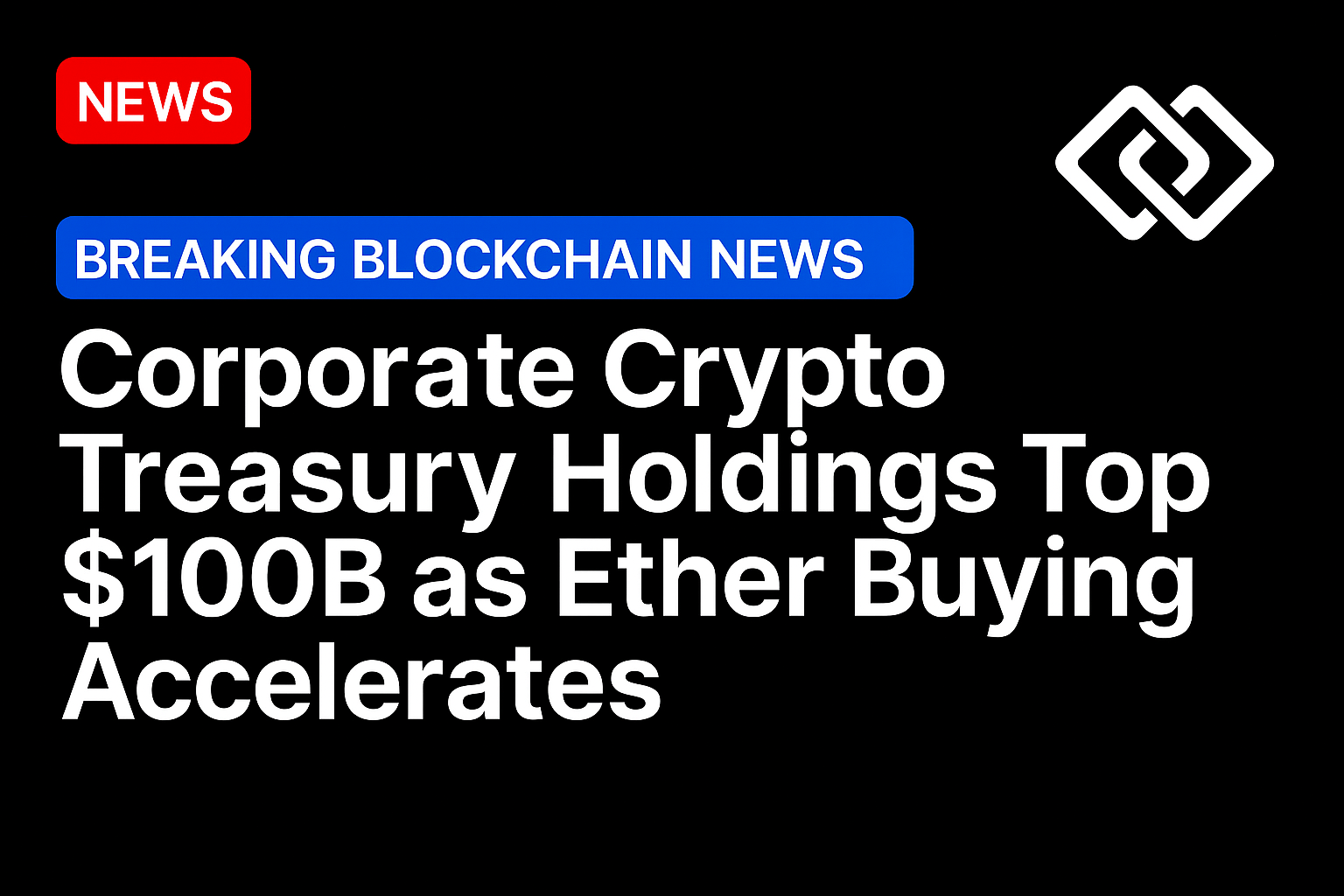 Corporate crypto treasury holdings top $100B as Ether buying accelerates