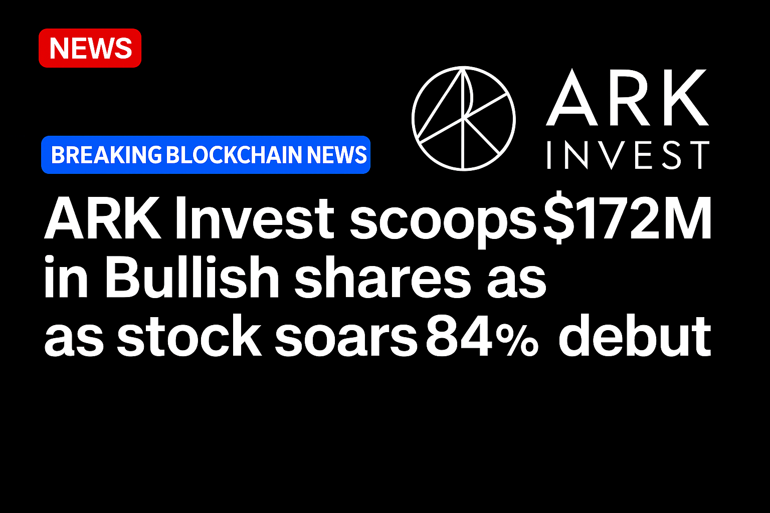 ARK Invest scoops $172M in Bullish shares as stock soars 84% on debut