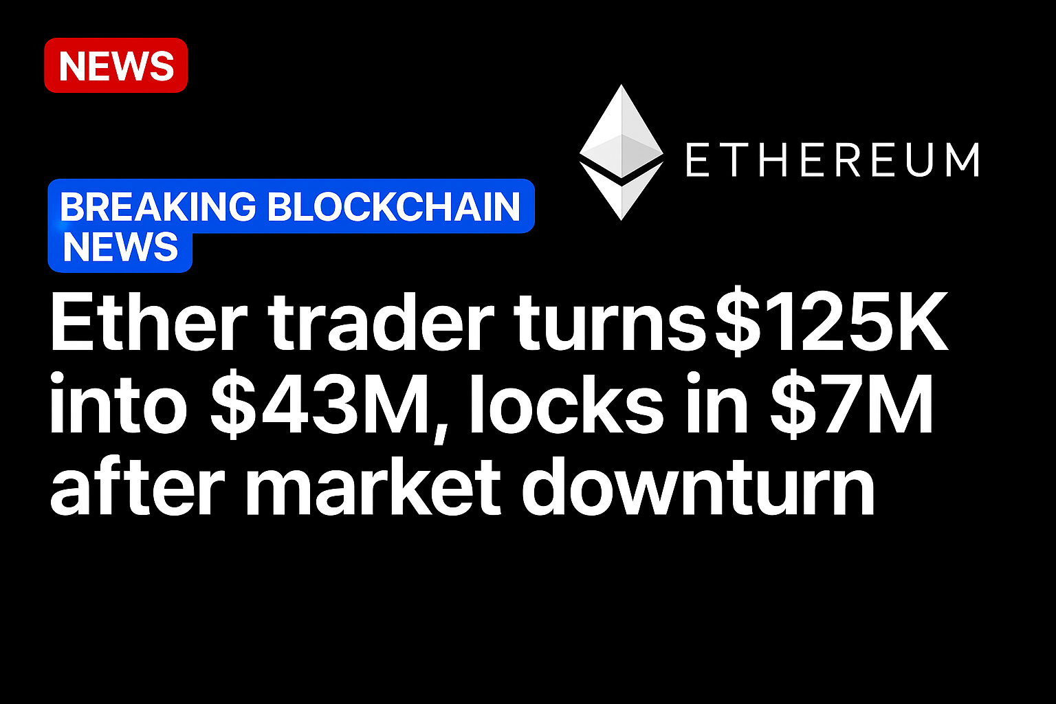 Ether trader turns $125K into $43M, locks in $7M after market downturn