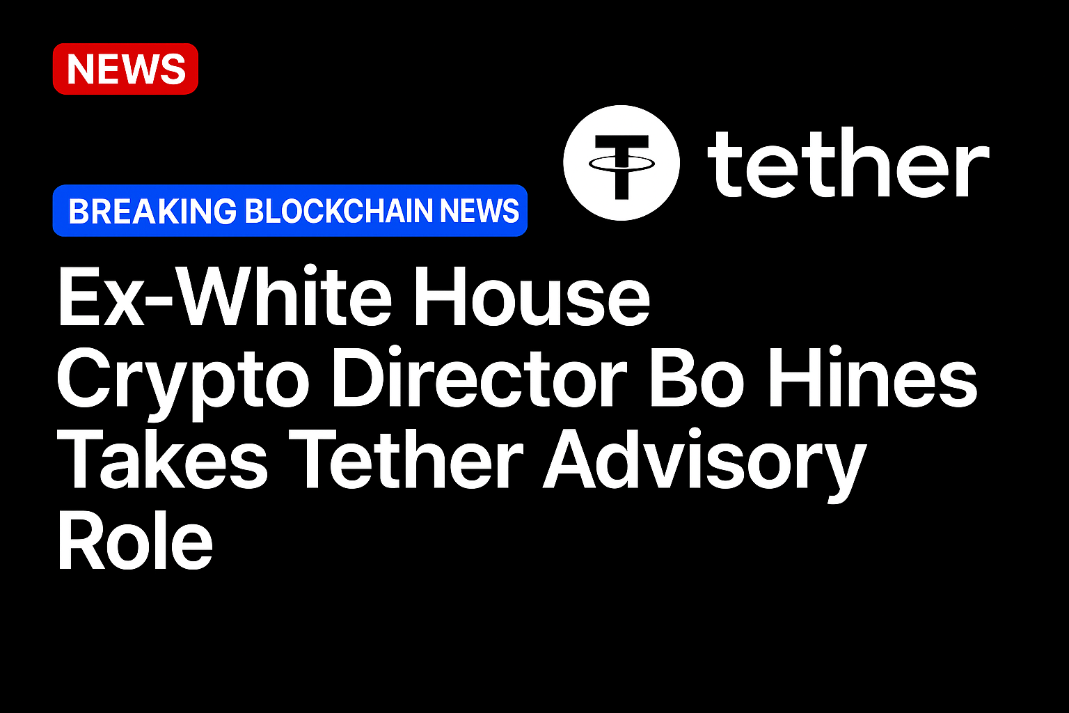 Ex-White House crypto director Bo Hines takes Tether advisory role