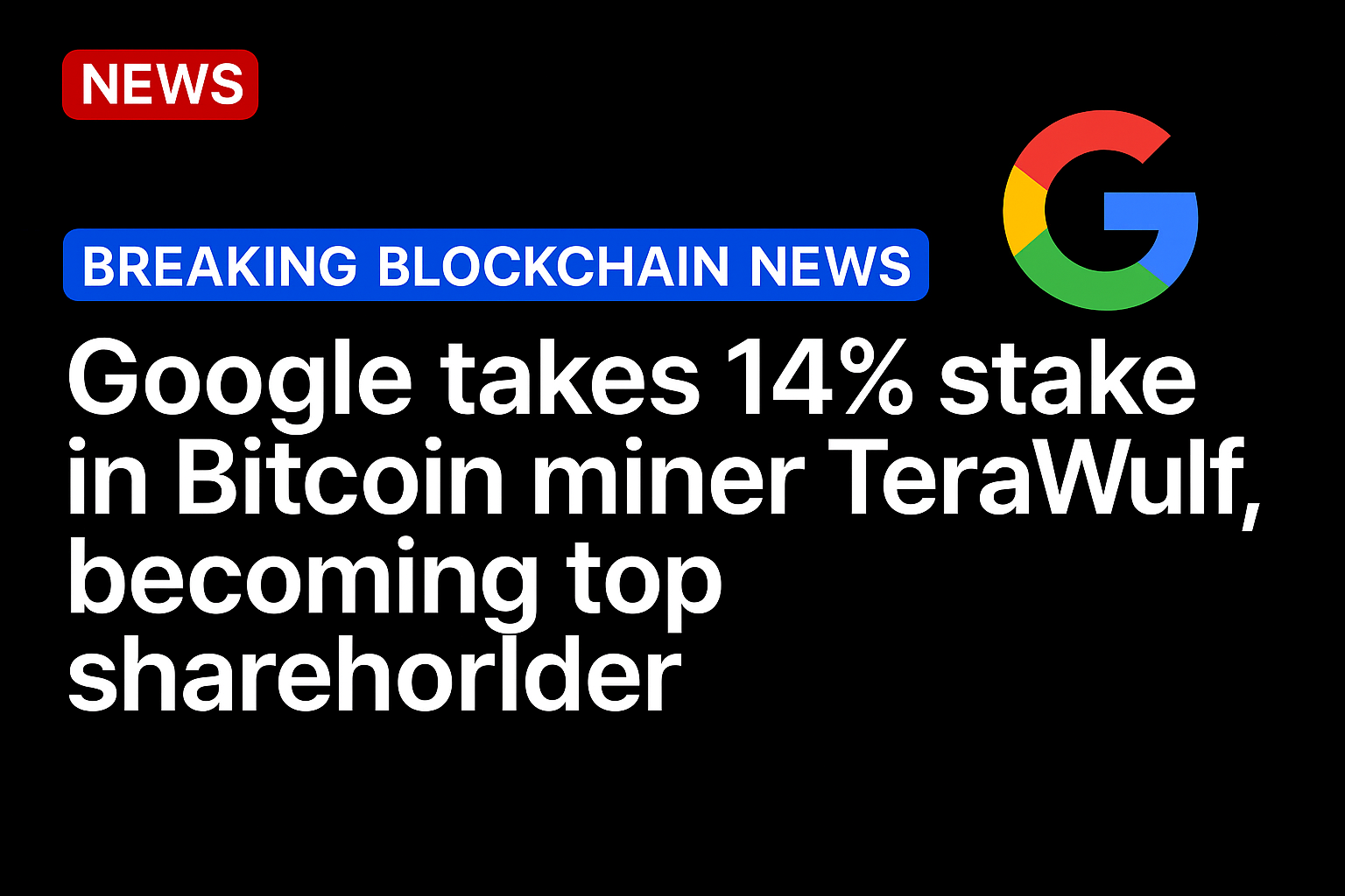 Google takes 14% stake in Bitcoin miner TeraWulf, becoming top shareholder