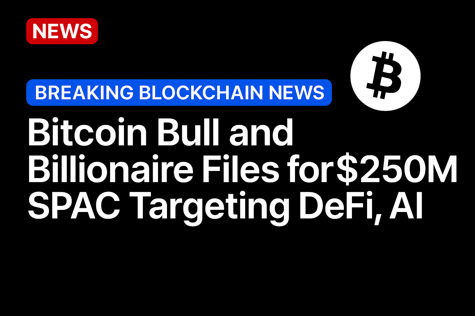 Bitcoin bull and billionaire files for $250M SPAC targeting DeFi, AI