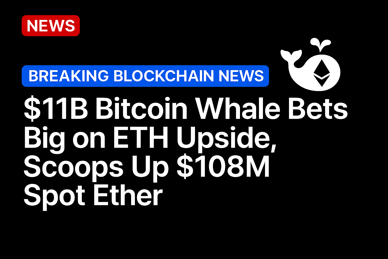 $11B Bitcoin whale bets big on ETH upside, scoops up $108M spot Ether