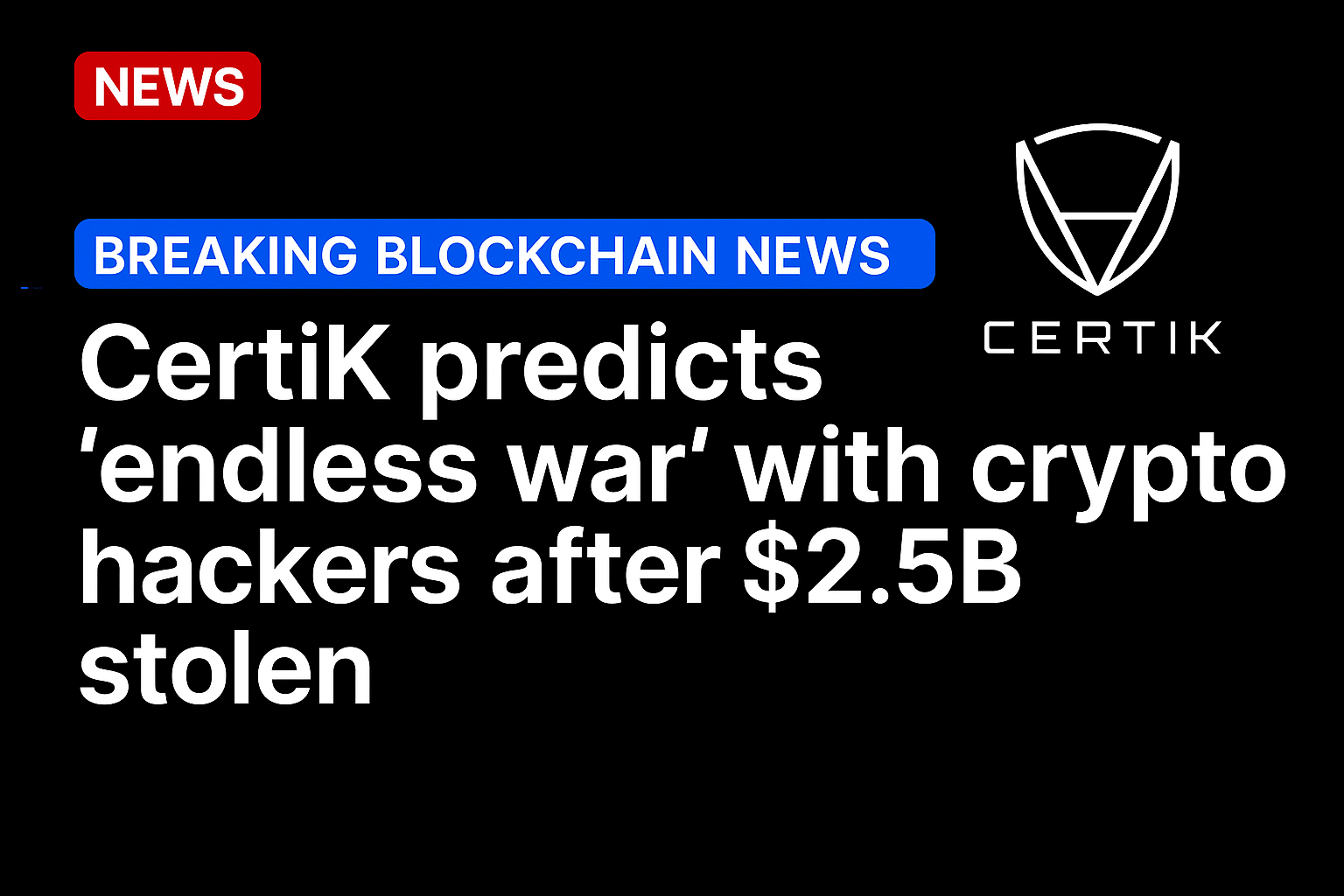 CertiK predicts ‘endless war’ with crypto hackers after $2.5B stolen