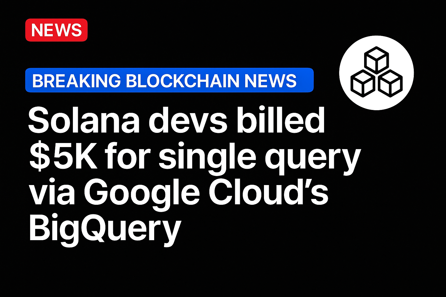 Solana devs billed $5K for single query via Google Cloud’s BigQuery