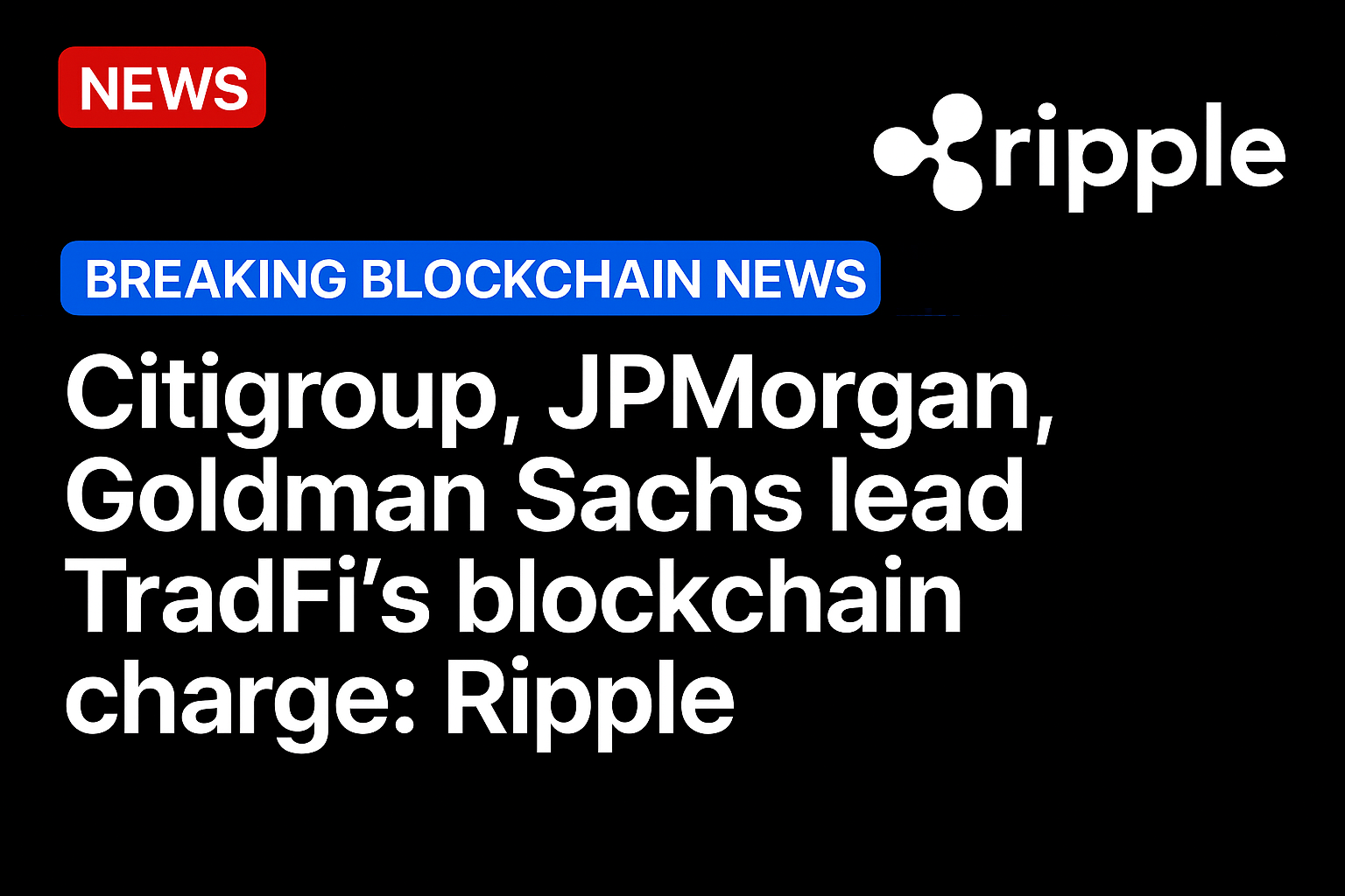 Citigroup, JP Morgan, Goldman Sachs lead TradFi’s blockchain charge: Ripple
