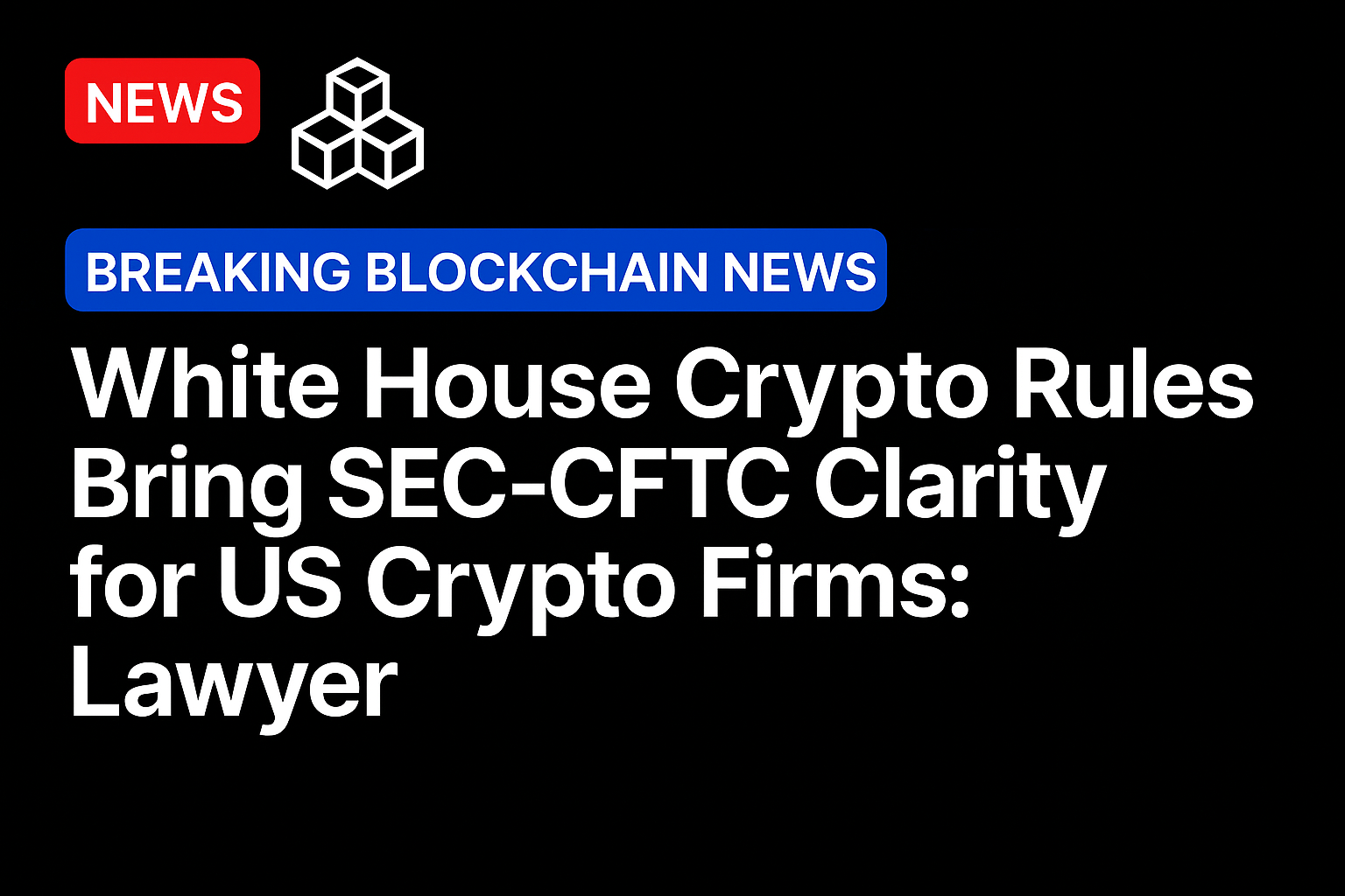 White House crypto rules bring SEC-CFTC clarity for US crypto firms: Lawyer