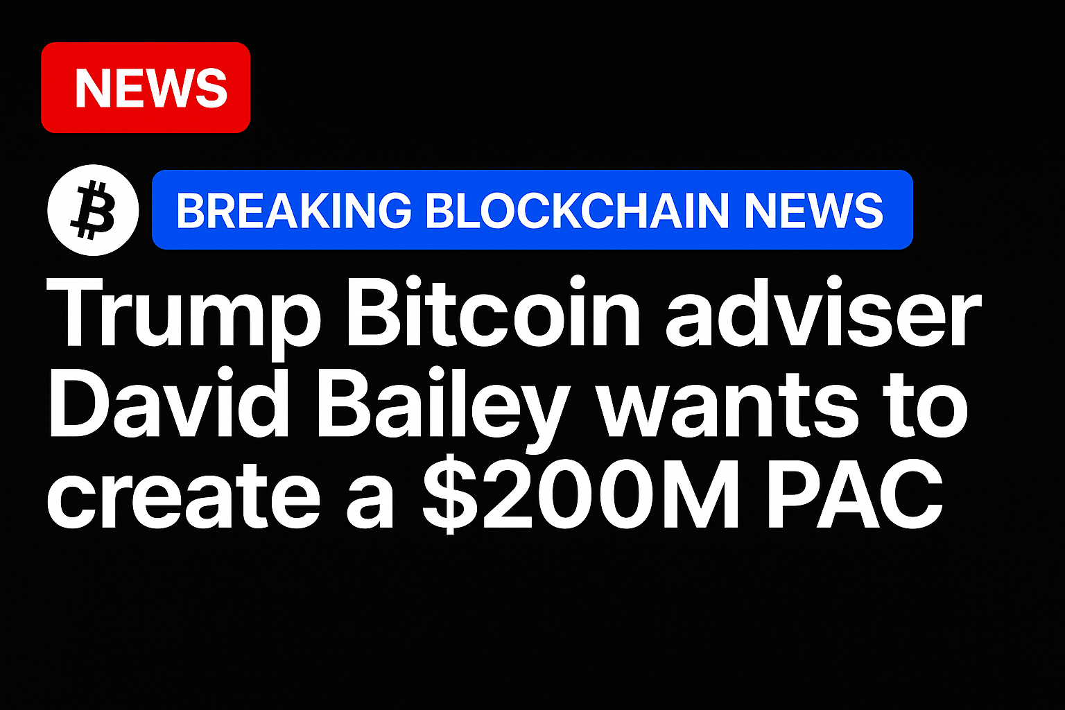 Trump Bitcoin adviser David Bailey wants to create a $200M PAC