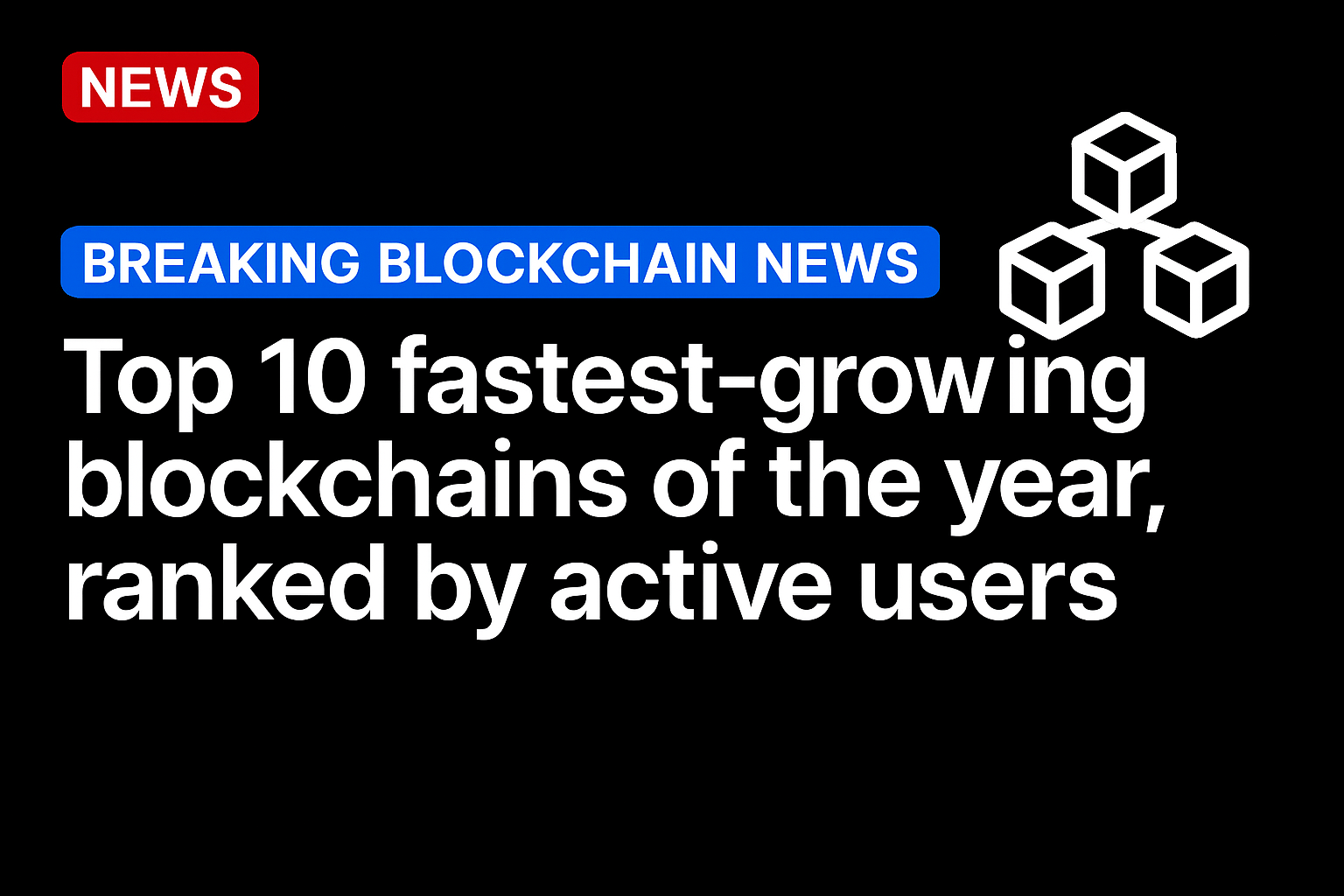 Top 10 fastest-growing blockchains of the year, ranked by active users