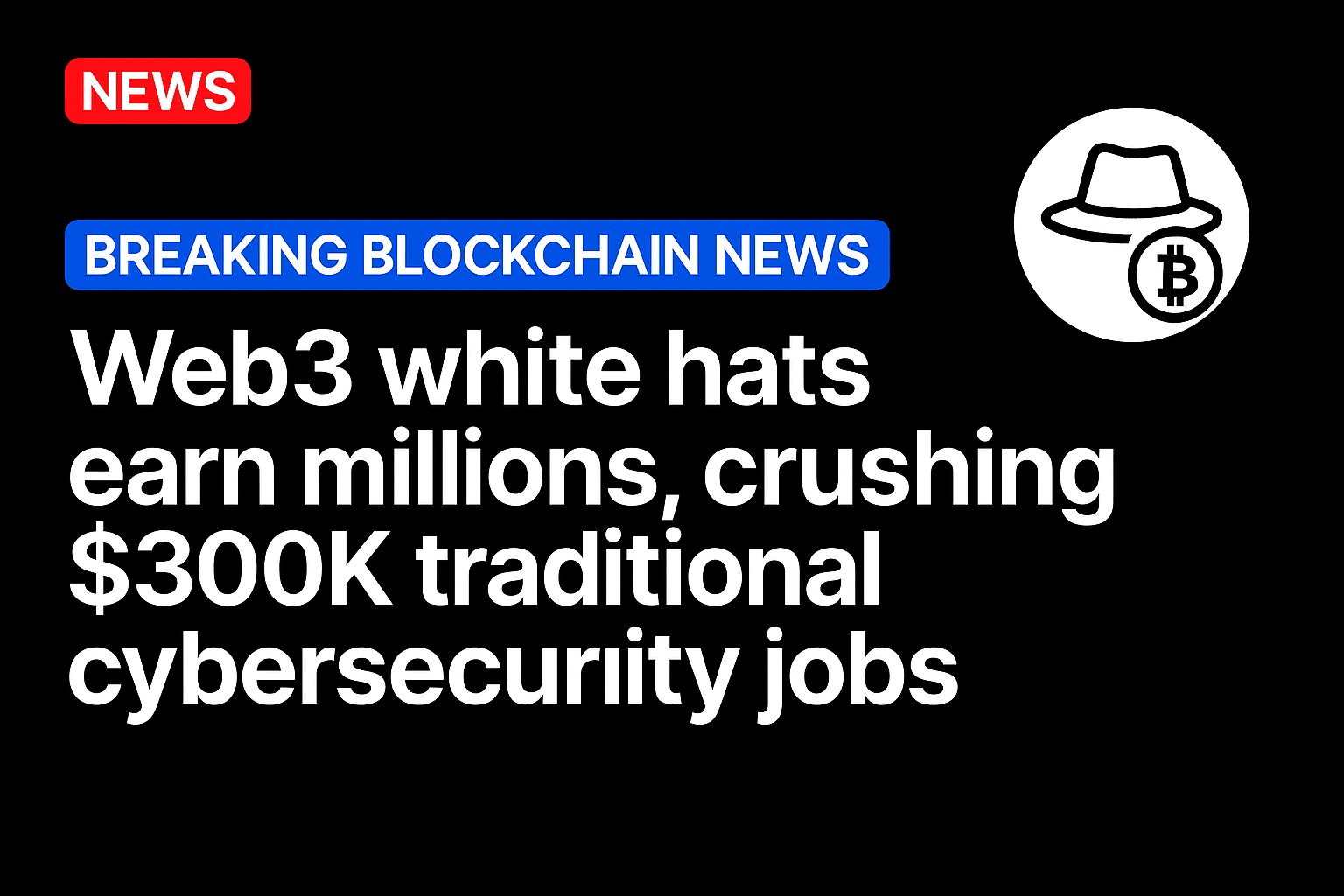 Web3 white hats earn millions, crushing $300K traditional cybersecurity jobs