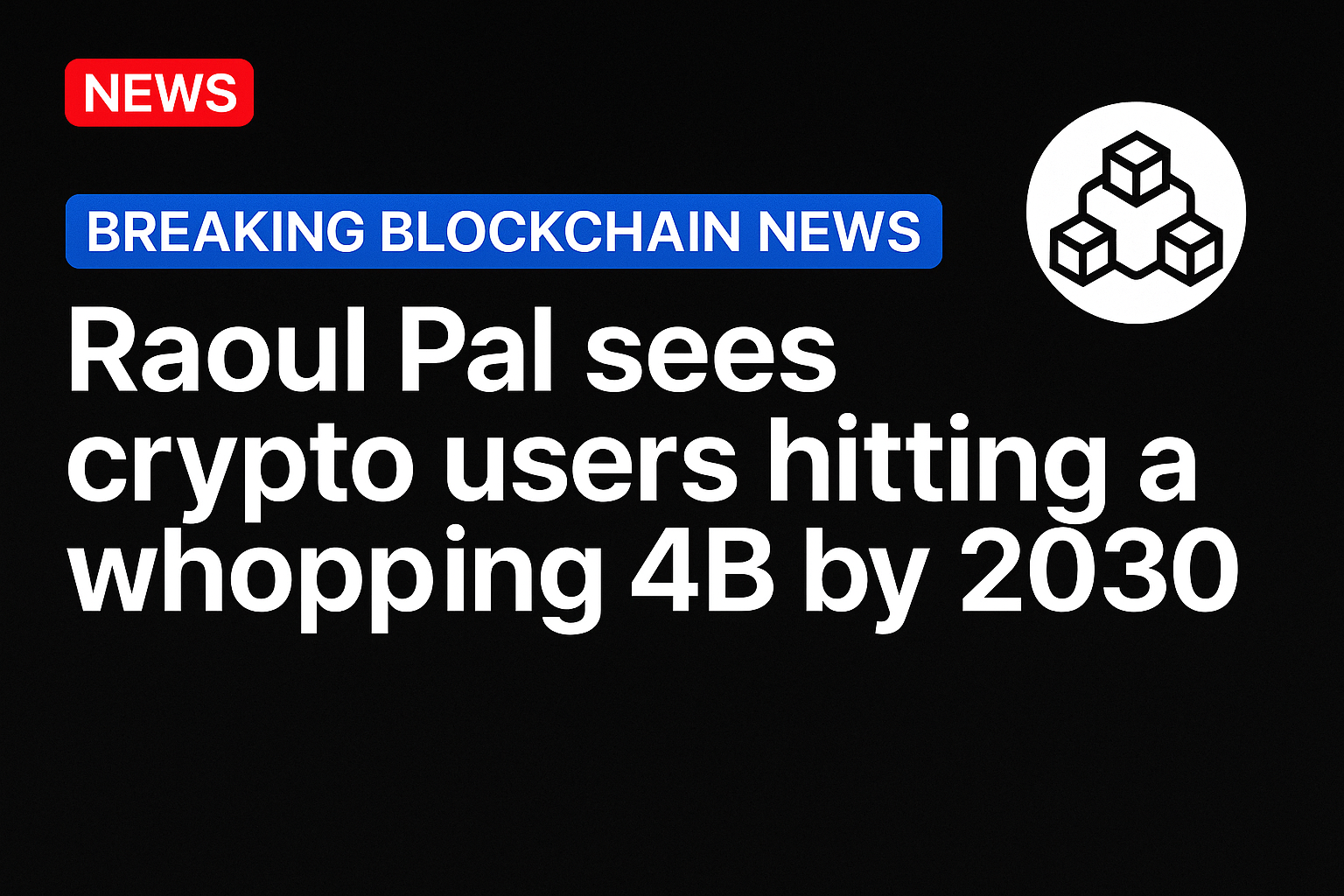 Raoul Pal sees crypto users hitting a whopping 4B by 2030