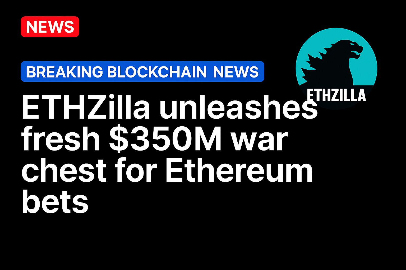 ETHZilla unleashes fresh $350M war chest for Ethereum bets