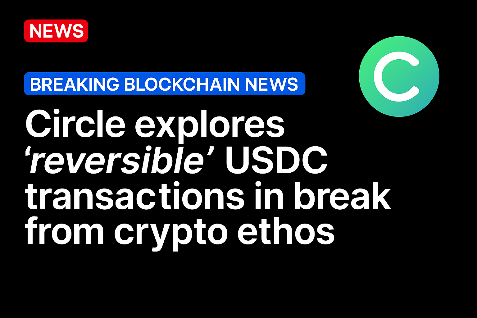 Circle explores ‘reversible’ USDC transactions in break from crypto ethos