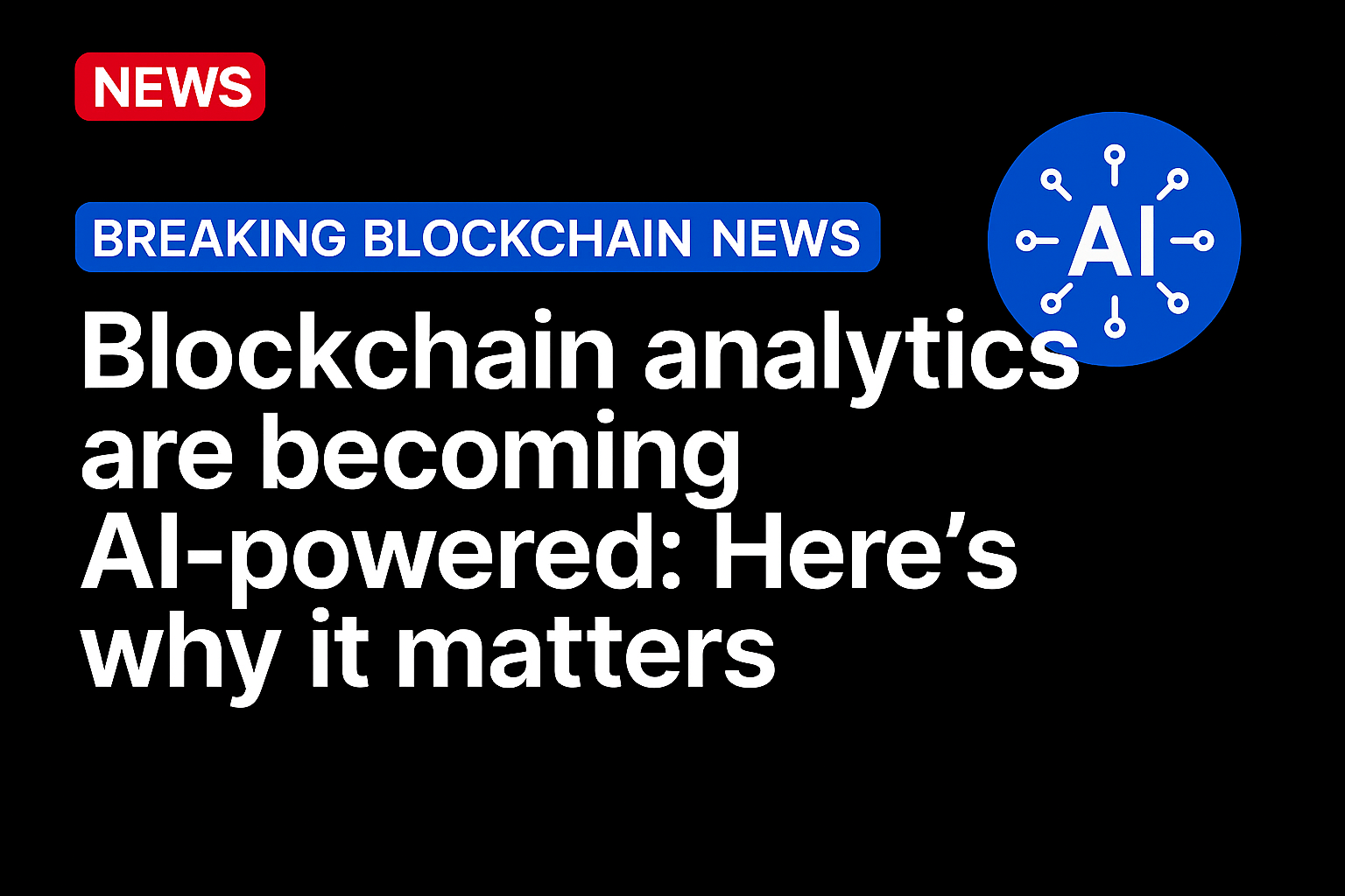 Blockchain analytics are becoming AI-powered: Here’s why it matters