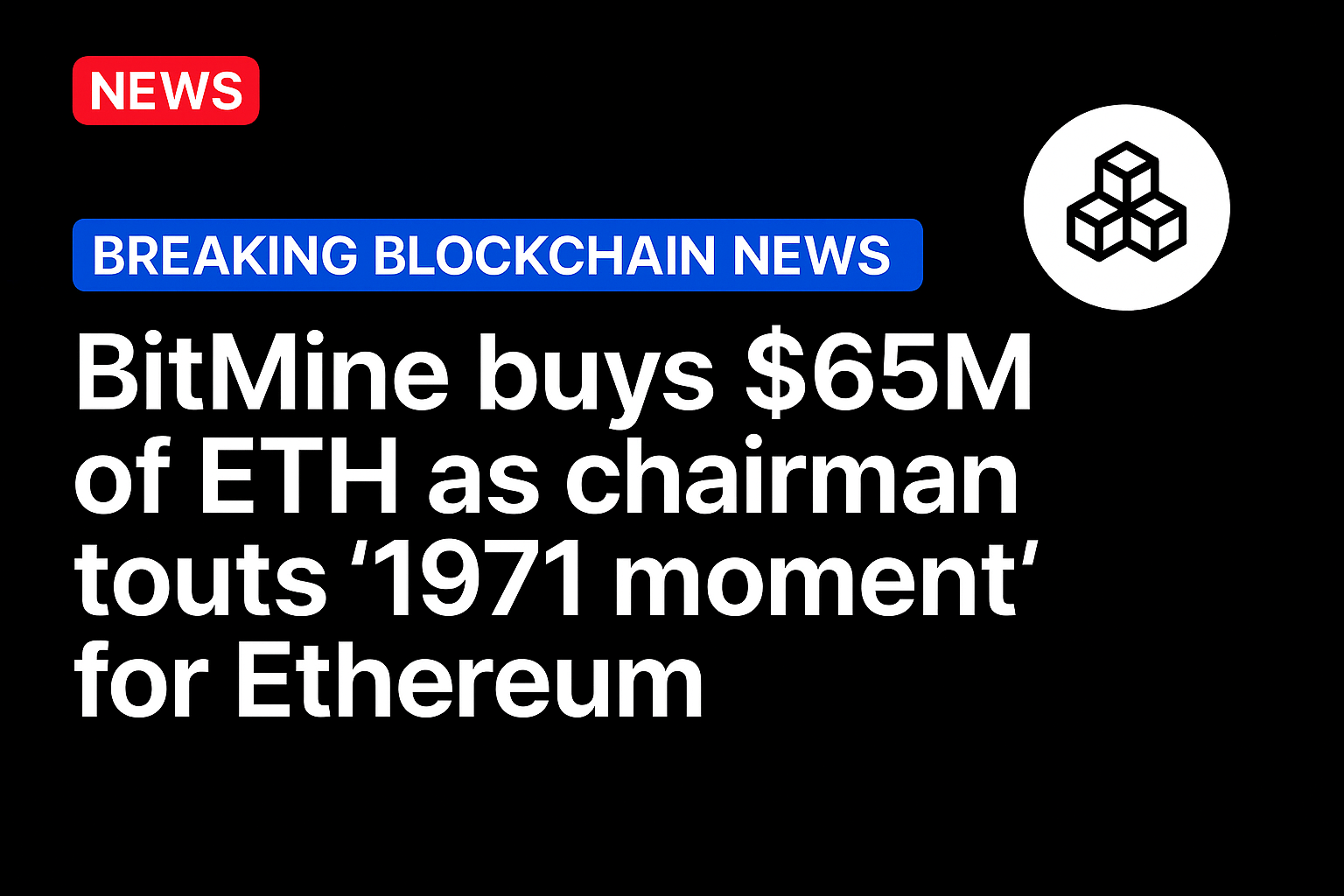 BitMine buys $65M of ETH as chairman touts ‘1971 moment’ for Ethereum