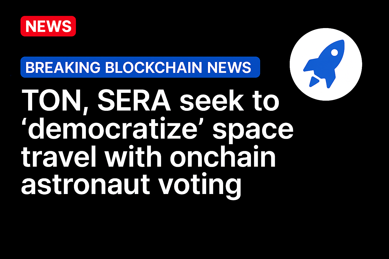 TON, SERA seek to ‘democratize’ space travel with onchain astronaut voting