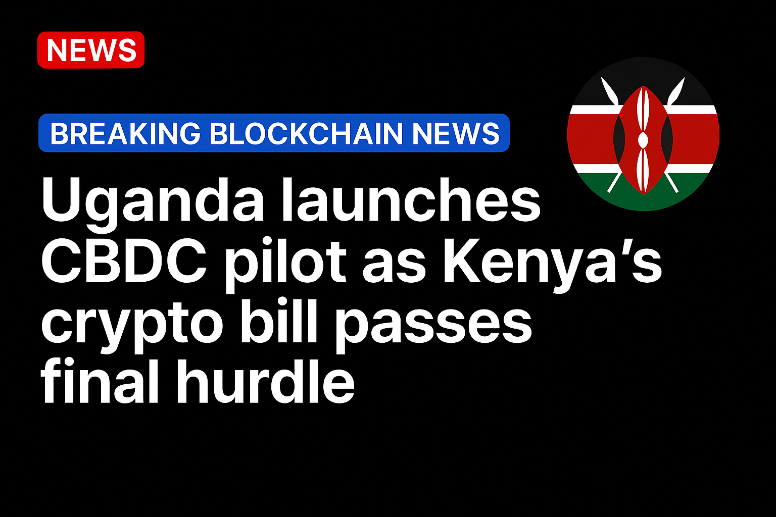 Uganda launches CBDC pilot as Kenya’s crypto bill passes final hurdle