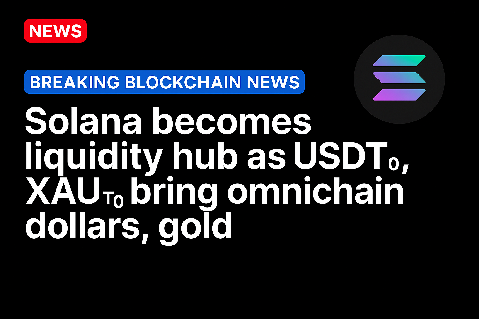 Solana becomes liquidity hub as USDT0, XAUt0 bring omnichain dollars, gold