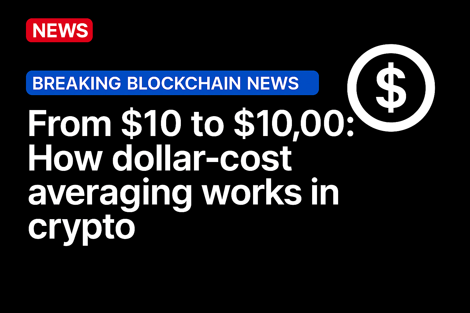 From $10 to $10,000: How dollar-cost averaging works in crypto