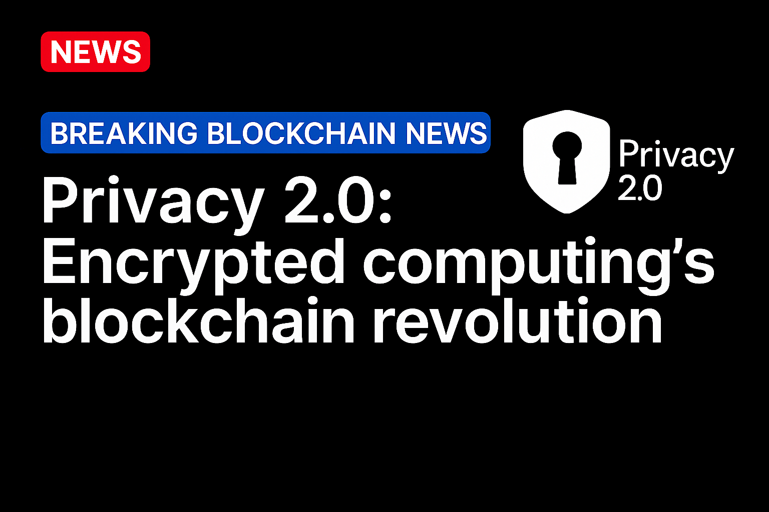 Privacy 2.0: Encrypted computing’s blockchain revolution