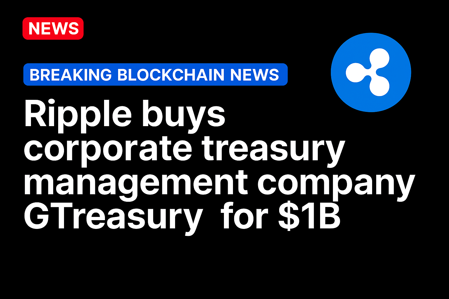 Ripple buys corporate treasury management company GTreasury for $1B