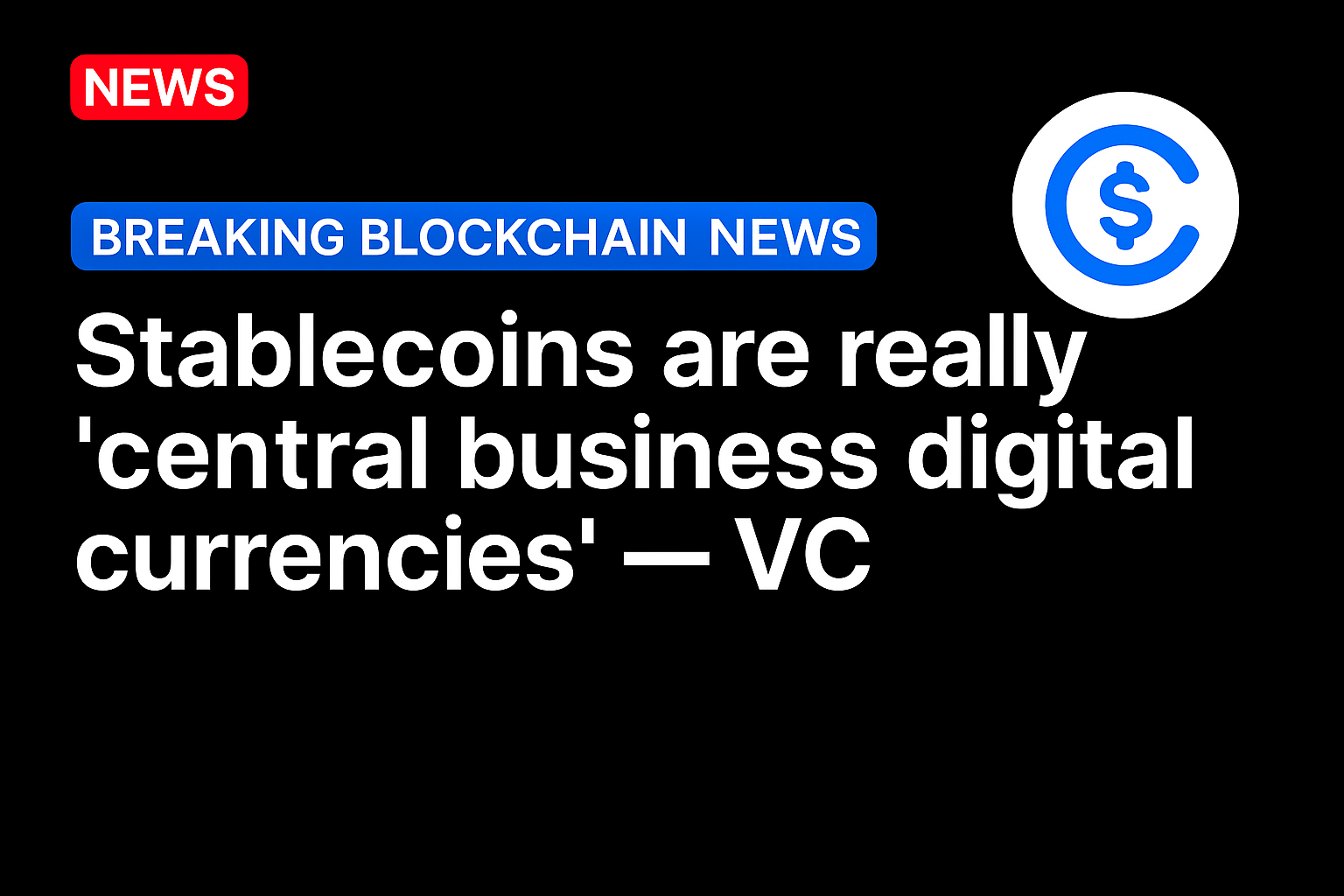 Stablecoins are really ‘central business digital currencies’ — VC