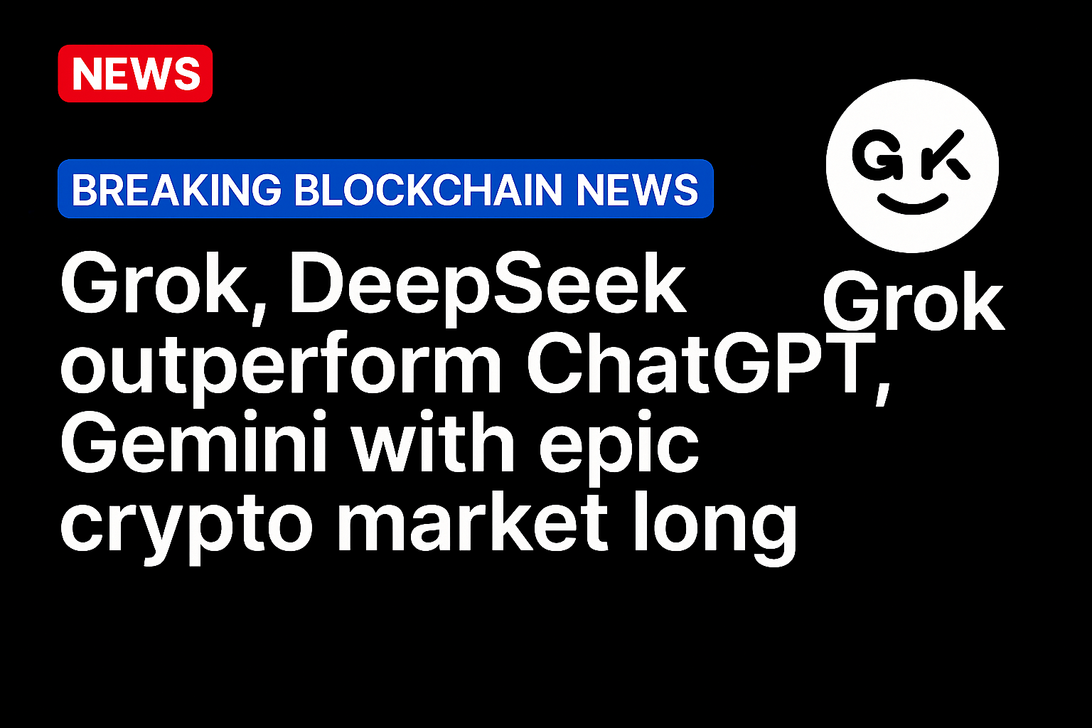 Grok, DeepSeek outperform ChatGPT, Gemini with epic crypto market long