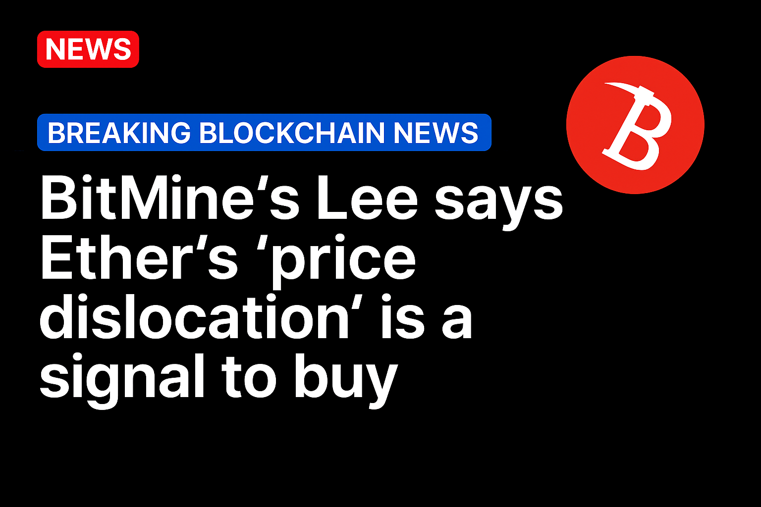 BitMine’s Lee says Ether’s ‘price dislocation’ is a signal to buy