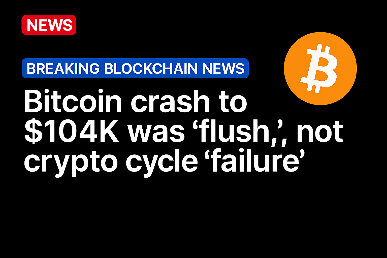 Bitcoin crash to $104K was ‘flush,’ not crypto cycle ‘failure’