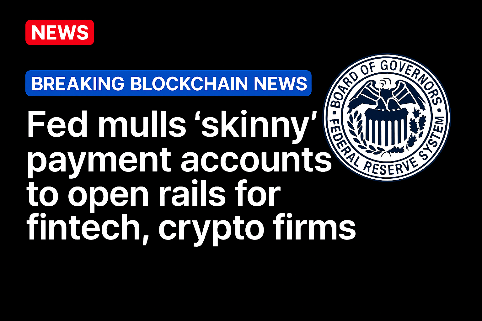 Fed mulls ‘skinny’ payment accounts to open rails for fintech, crypto firms