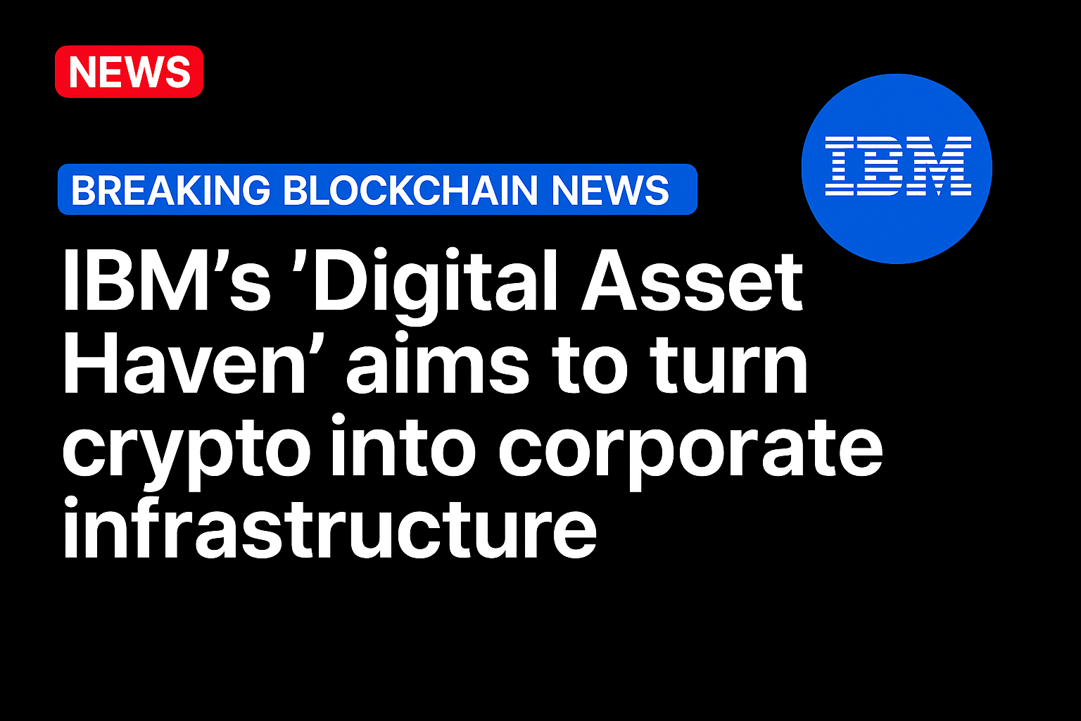 IBM’s ‘Digital Asset Haven’ aims to turn crypto into corporate infrastructure