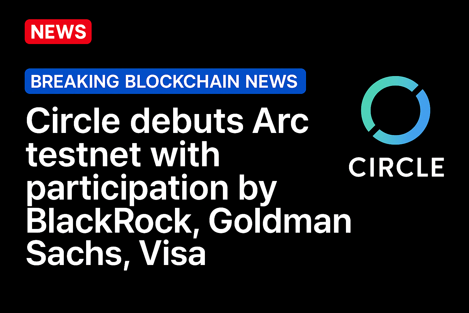 Circle debuts Arc testnet with participation by BlackRock, Goldman Sachs, Visa