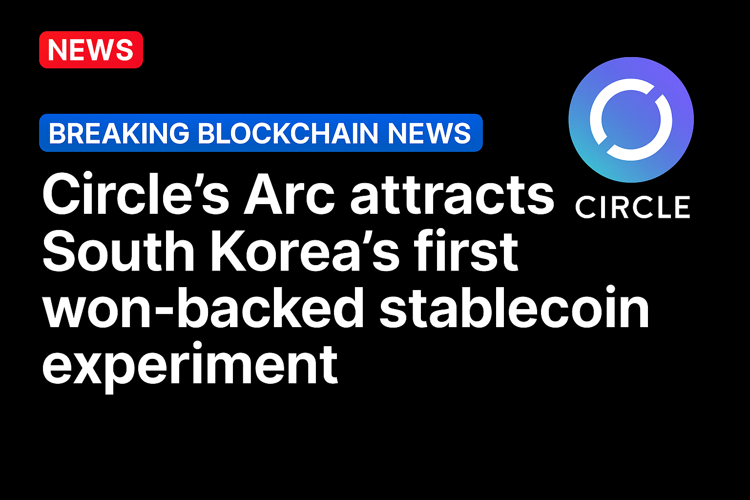 Circle’s Arc attracts South Korea’s first won-backed stablecoin experiment