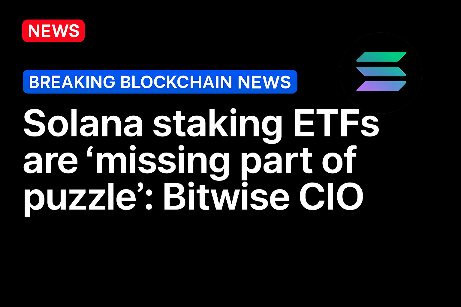 Solana staking ETFs are ‘missing part of puzzle’: Bitwise CIO
