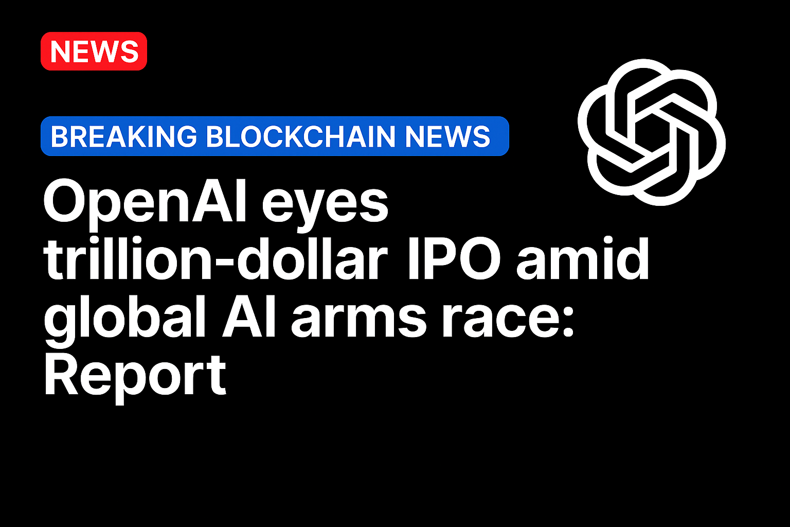 OpenAI eyes trillion-dollar IPO amid global AI arms race: Report