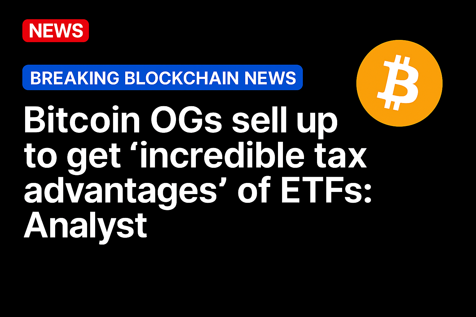 Bitcoin OGs sell up to get ‘incredible tax advantages’ of ETFs: Analyst
