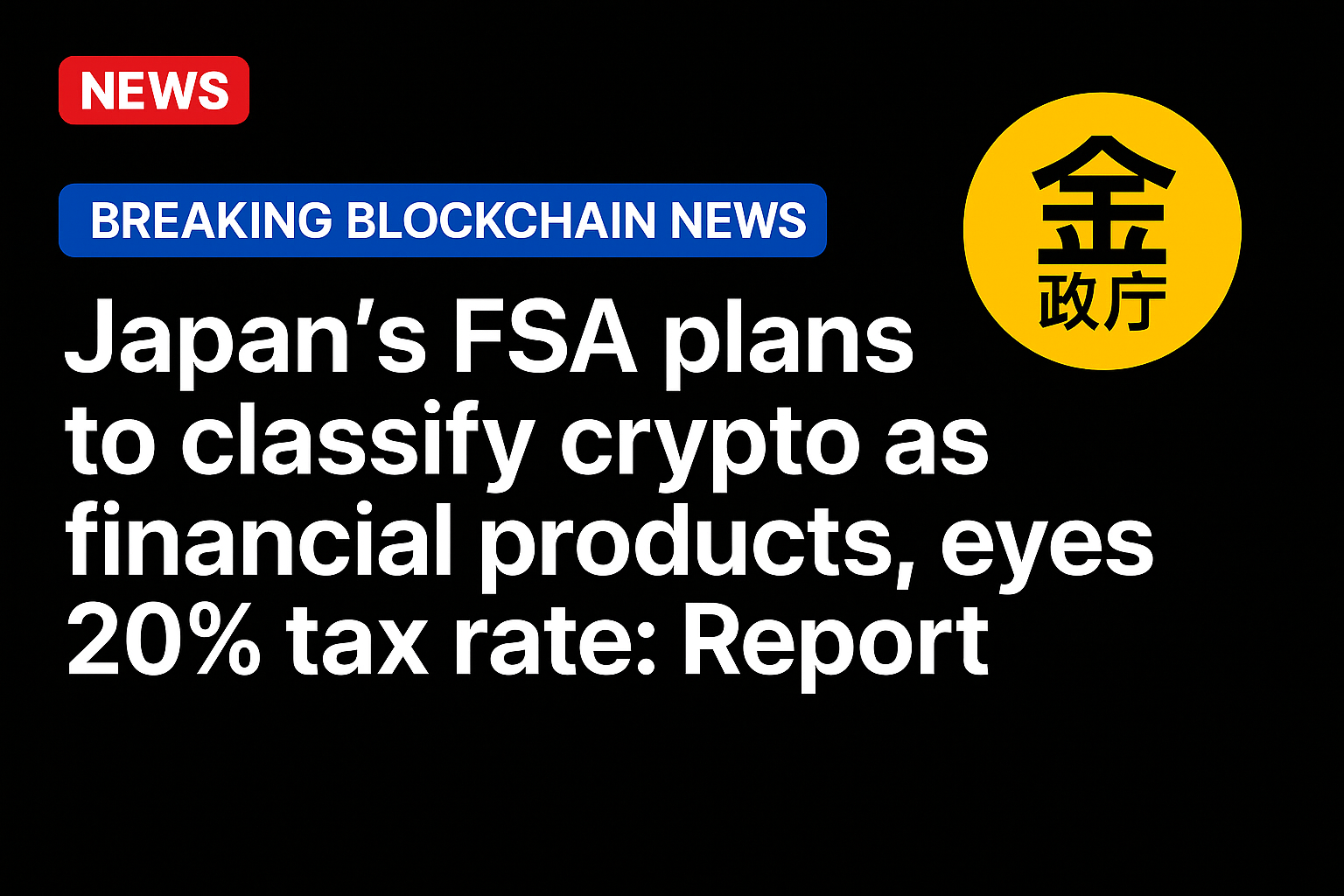 Japan’s FSA plans to classify crypto as financial products, eyes 20% tax rate: Report