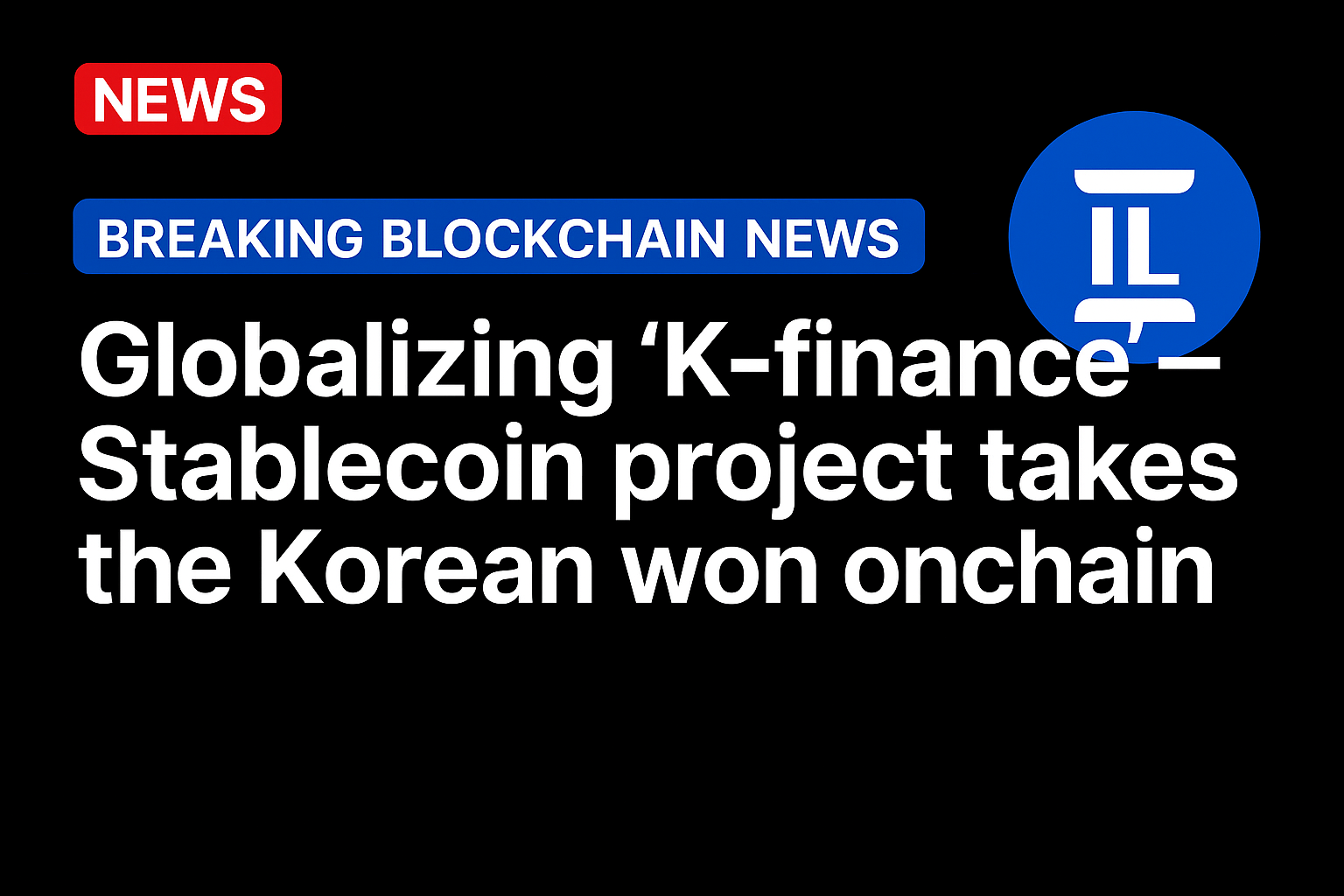 Globalizing ‘K-finance’ — Stablecoin project takes the Korean won onchain