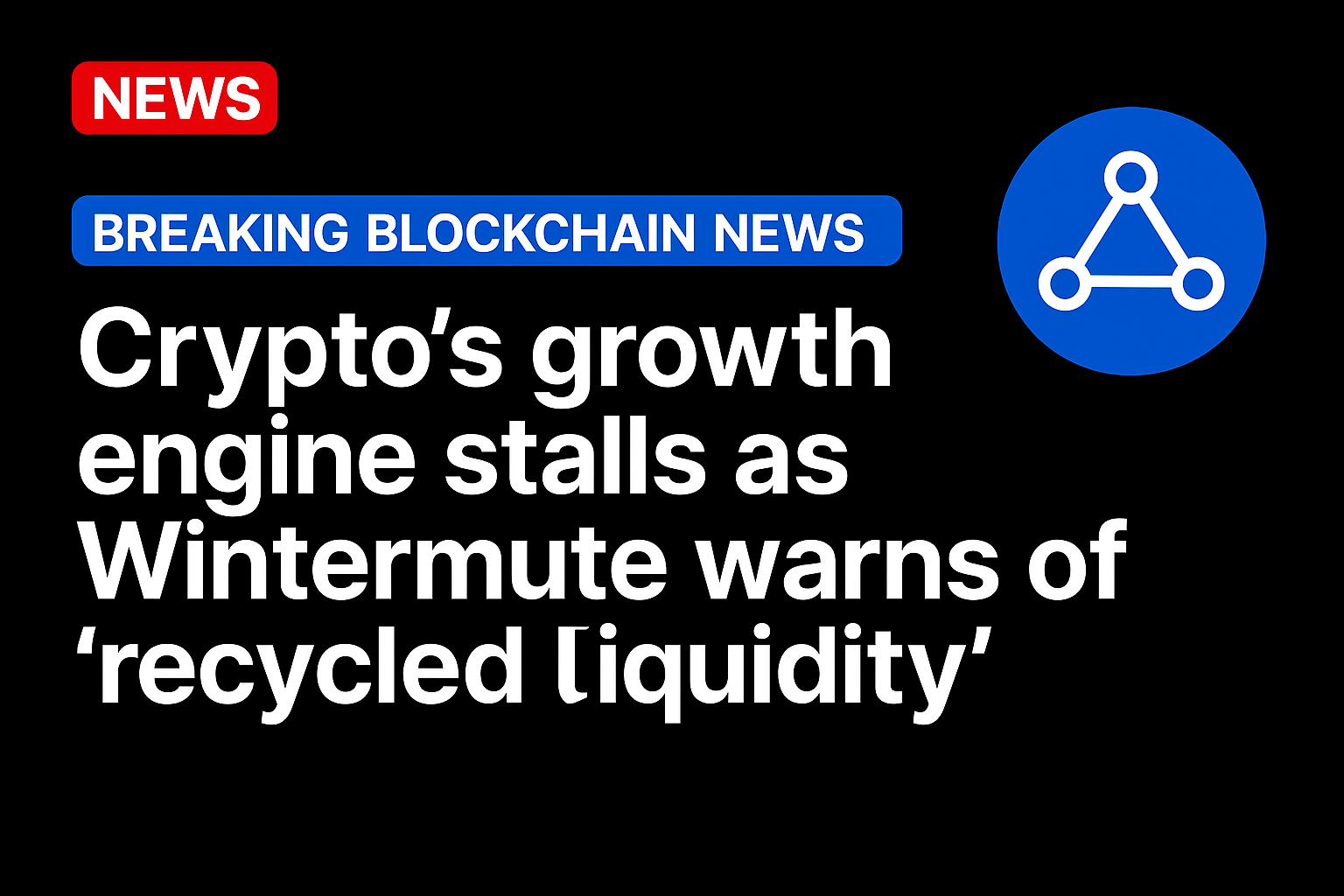 Crypto’s growth engine stalls as Wintermute warns of ‘recycled liquidity’