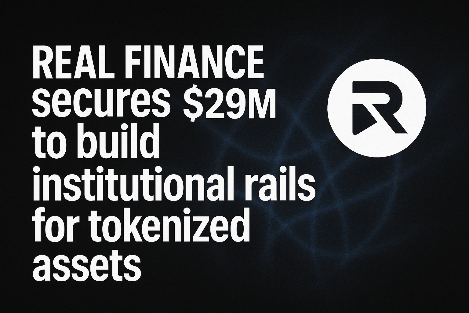 Real Finance secures $29M to build institutional rails for tokenized assets