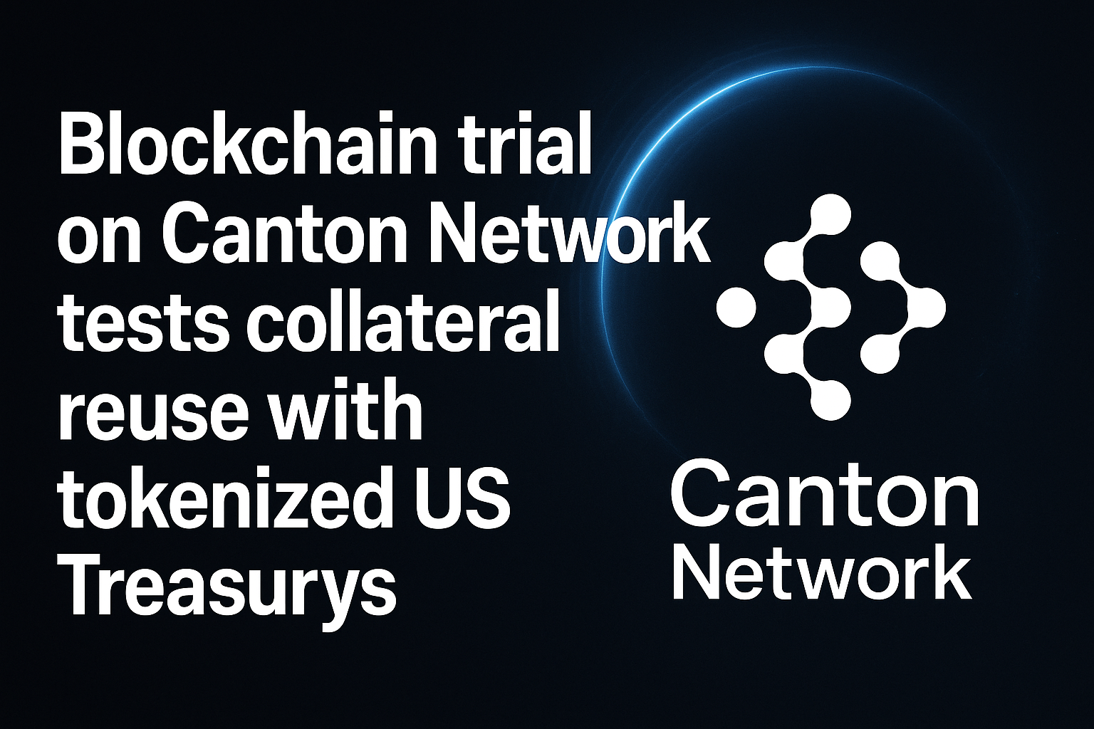 Blockchain trial on Canton Network tests collateral reuse with tokenized US Treasurys
