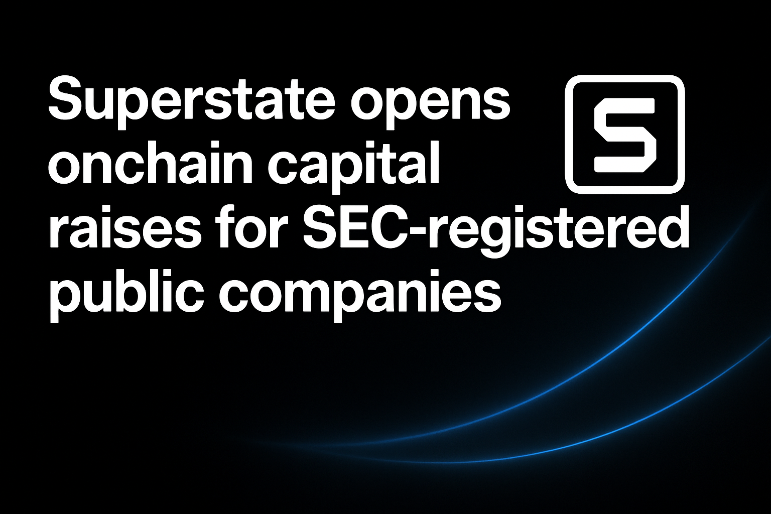 Superstate opens onchain capital raises for SEC-registered public companies