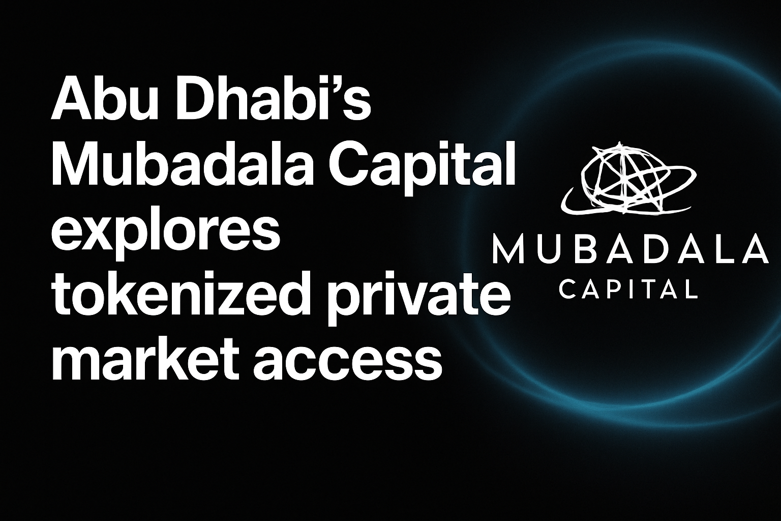 Abu Dhabi’s Mubadala Capital explores tokenized private market access